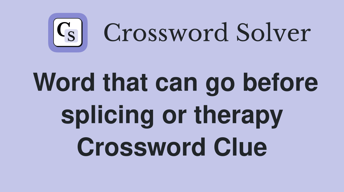 Word that can go before splicing or therapy Crossword Clue Answers